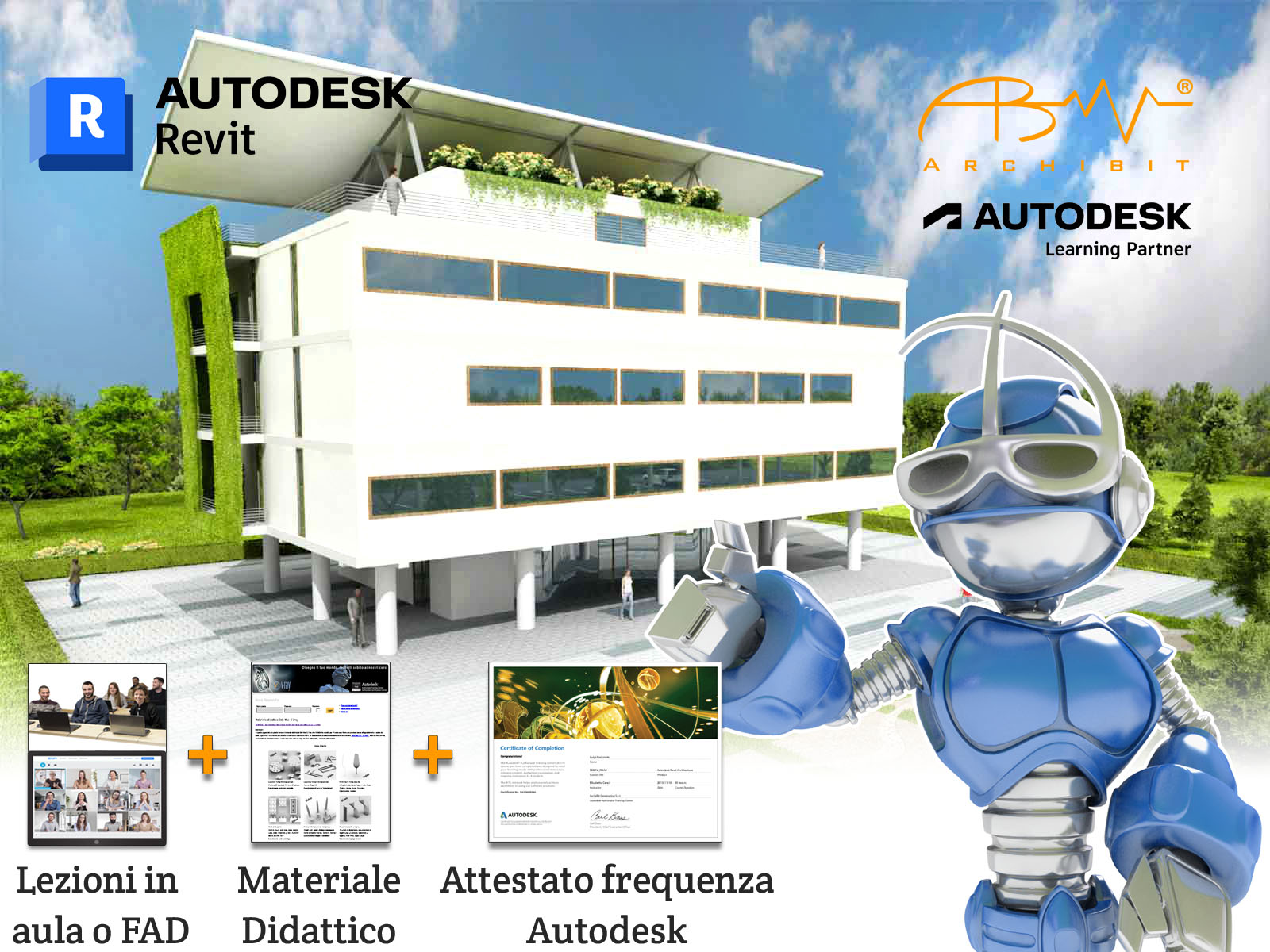 Corso revit base bim autodesk Un'immagine pubblicitaria per un corso di formazione Archibit con Revit Autodesk, con un edificio moderno sullo sfondo ed il robot Archibot, mascotte di Archibit in primo piano. L'immagine promuove lezioni in aula o FAD, materiale didattico e un attestato di frequenza Autodesk. Scopri i corsi di formazione Autodesk di Archibit Generation, con lezioni flessibili, materiale didattico completo e attestato di frequenza riconosciuto.